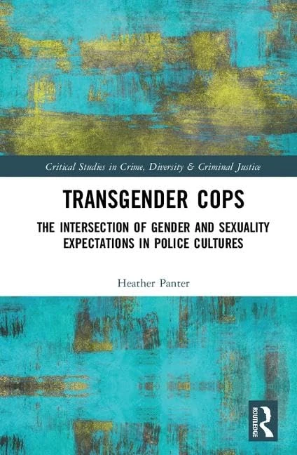 Transgender Cops: The Intersection of Gender and Sexuality Expectations in Police Cultures (Routledge Critical Studies in Crime, Diversity and Criminal Justice)