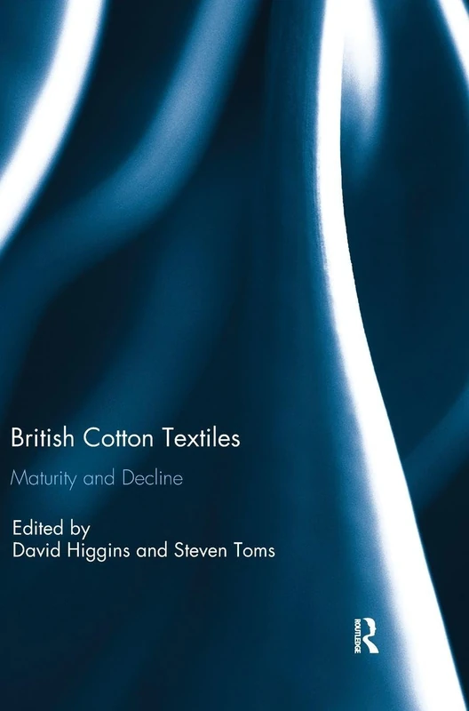 Routledge - British Cotton Textiles: Maturity and Decline
