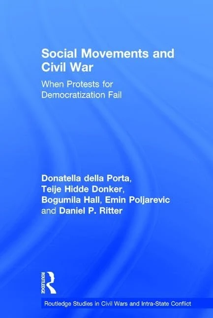 Social Movements and Civil War: When Protests for Democratization Fail (Routledge Studies in Civil Wars and Intra-State Conflict)
