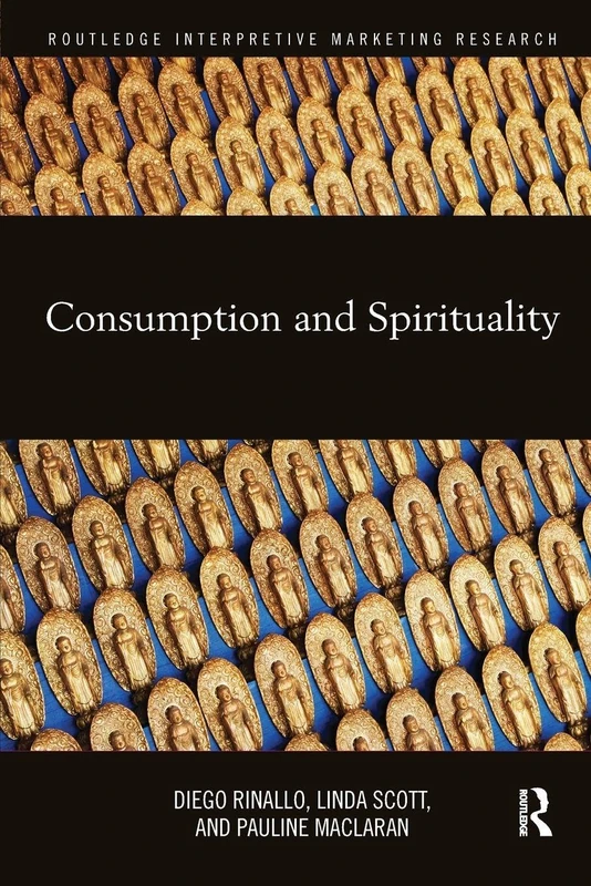 Consumption and Spirituality (Routledge Interpretive Marketing Research)