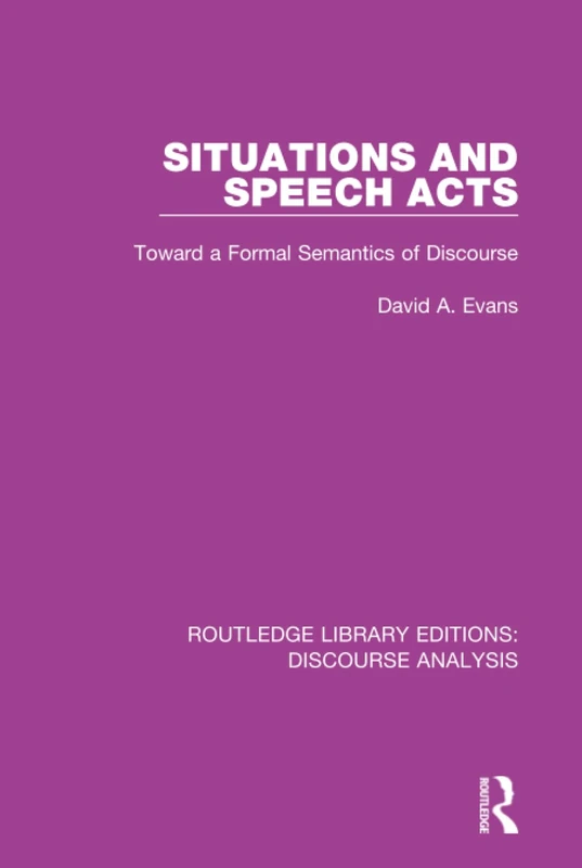 Situations and Speech Acts: Toward a Formal Semantics of Discourse (RLE: Discourse Analysis)