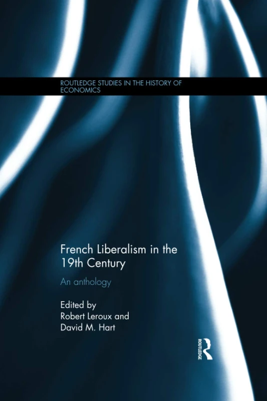 French Liberalism in the 19th Century: An Anthology (Routledge Studies in the History of Economics)