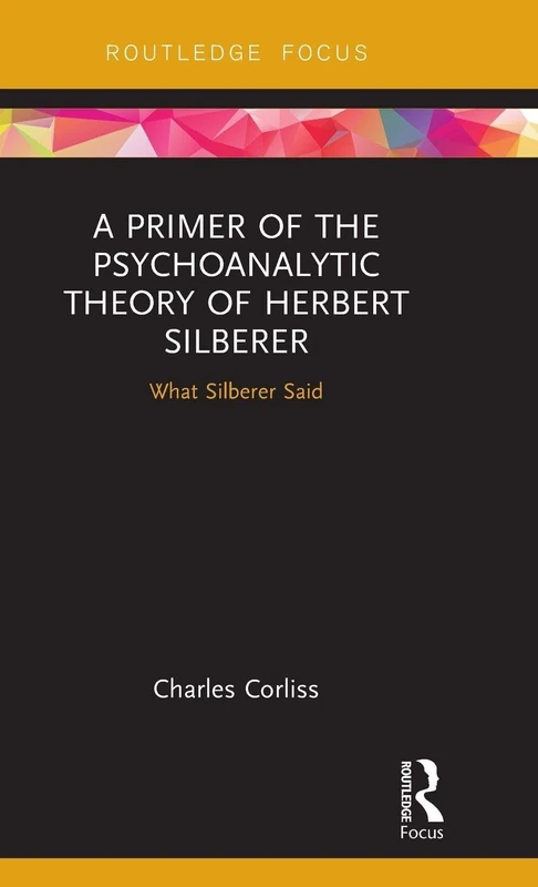 A Primer of the Psychoanalytic Theory of Herbert Silberer: What Silberer Said (Routledge Focus on Analytical Psychology)
