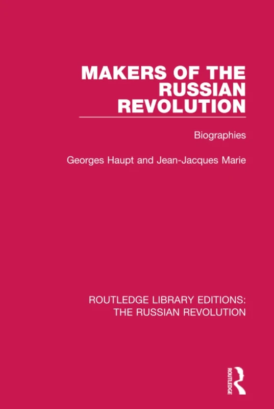 Makers of the Russian Revolution: Biographies (Routledge Library Editions: The Russian Revolution)