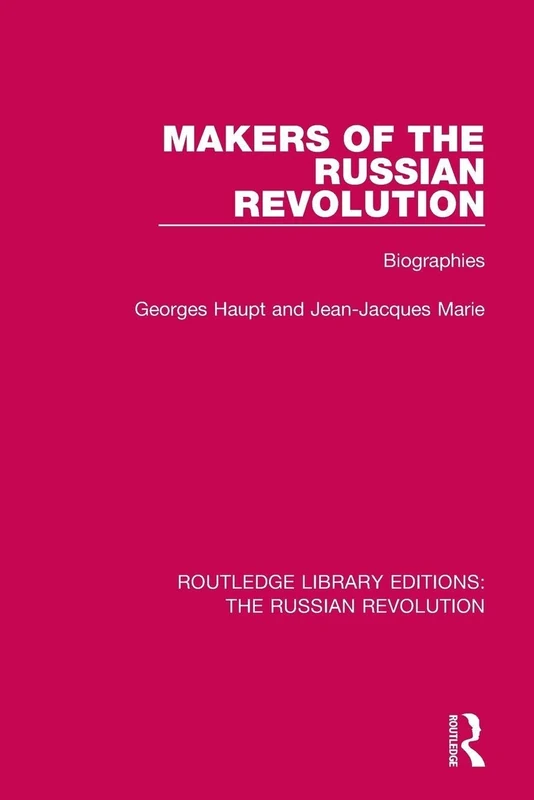 Makers of the Russian Revolution: Biographies (Routledge Library Editions: The Russian Revolution)