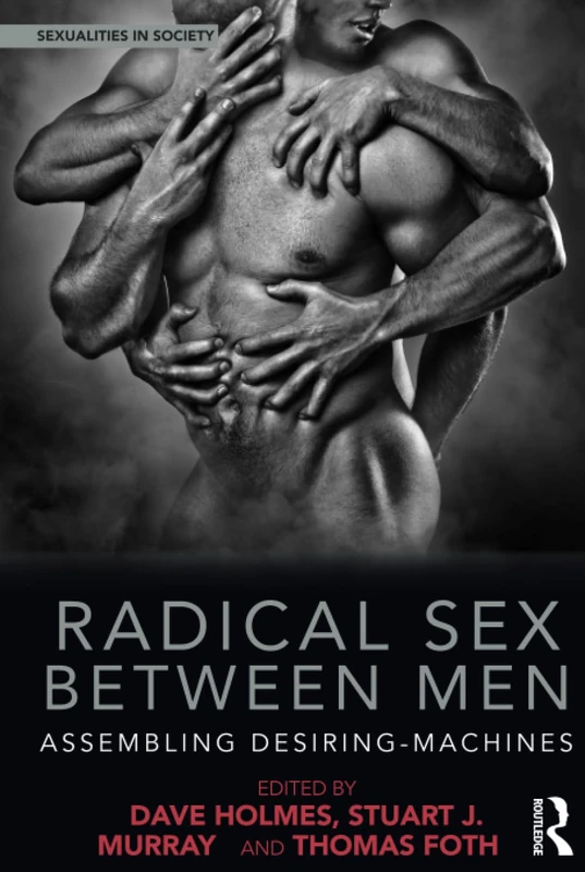 Radical Sex Between Men: Assembling Desiring-Machines (Sexualities in Society)