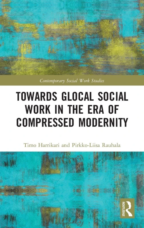 Towards Glocal Social Work in the Era of Compressed Modernity (Contemporary Social Work Studies)