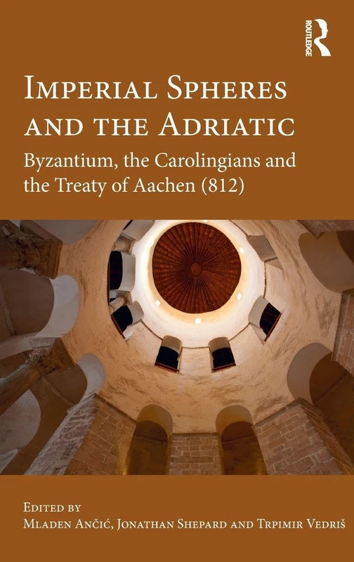 Imperial Spheres and the Adriatic: Byzantium, the Carolingians and the Treaty of Aachen (812)