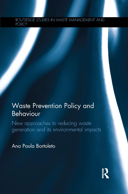 Waste Prevention Policy and Behaviour: New Approaches to Reducing Waste Generation and its Environmental Impacts (Routledge Studies in Waste Management and Policy)