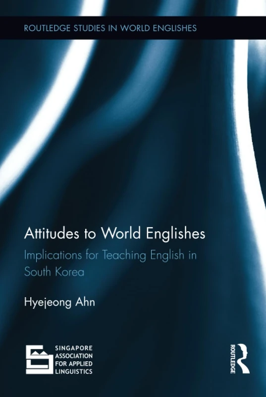 Attitudes to World Englishes: Implications for teaching English in South Korea (Routledge Studies in World Englishes)