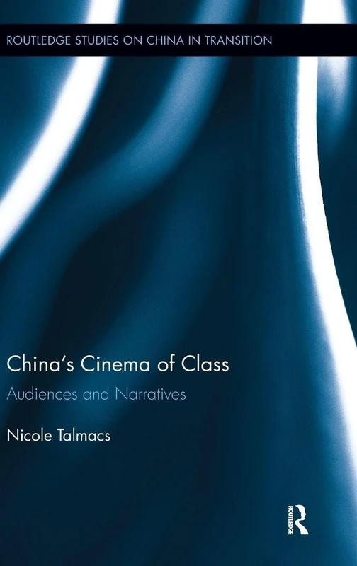 China's Cinema of Class: Audiences and Narratives (Routledge Studies on China in Transition)