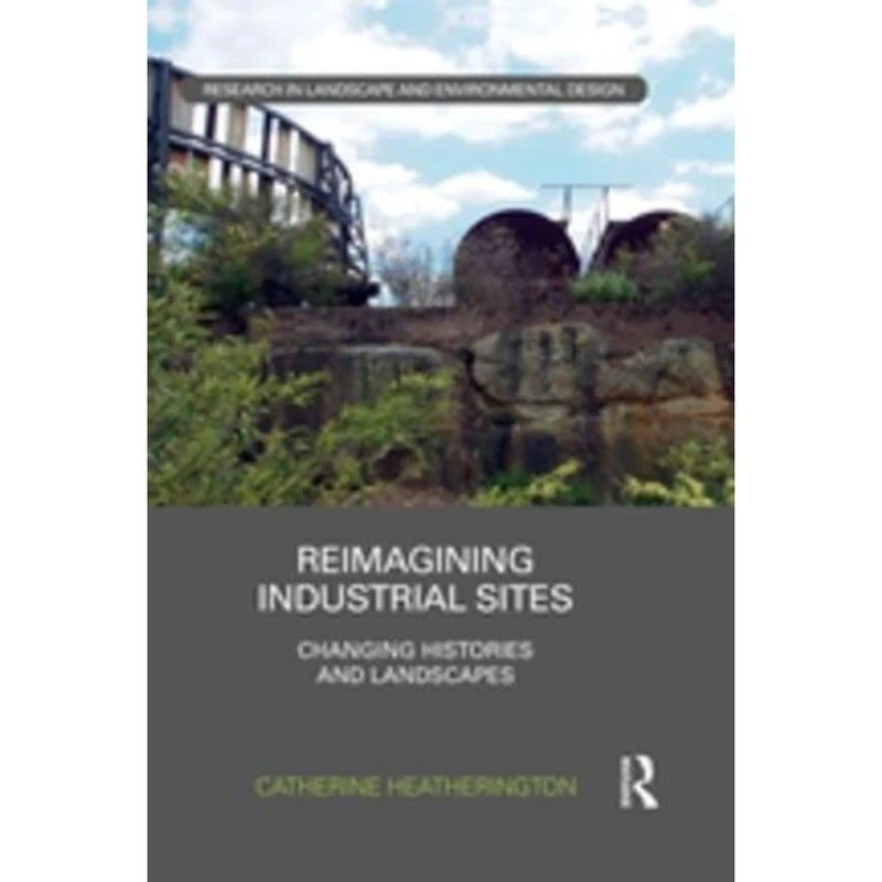 Routledge Reimagining Industrial Sites - Landscape Design Book