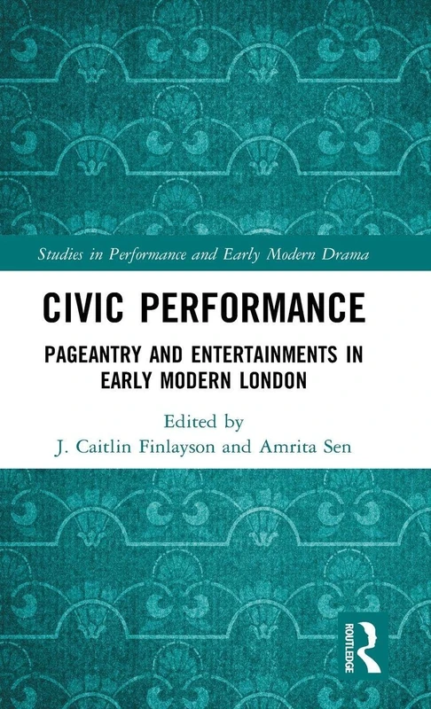 Civic Performance: Pageantry and Entertainments in Early Modern London (Studies in Performance and Early Modern Drama) - Image 1