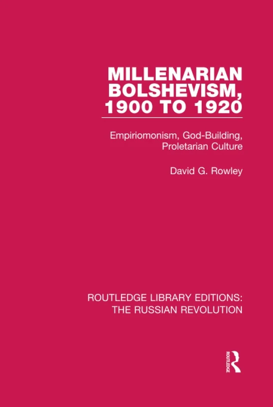 Millenarian Bolshevism 1900-1920: Empiriomonism, God-Building, Proletarian Culture (Routledge Library Editions: The Russian Revolution)
