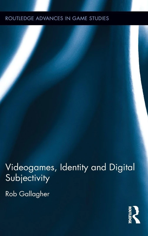 Videogames, Identity and Digital Subjectivity (Routledge Advances in Game Studies)