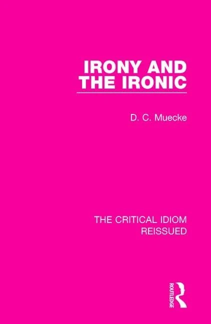 Irony and the Ironic: 12 (The Critical Idiom Reissued)