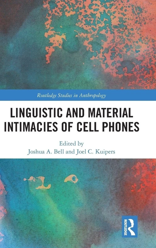 Linguistic and Material Intimacies of Cell Phones (Routledge Studies in Anthropology)