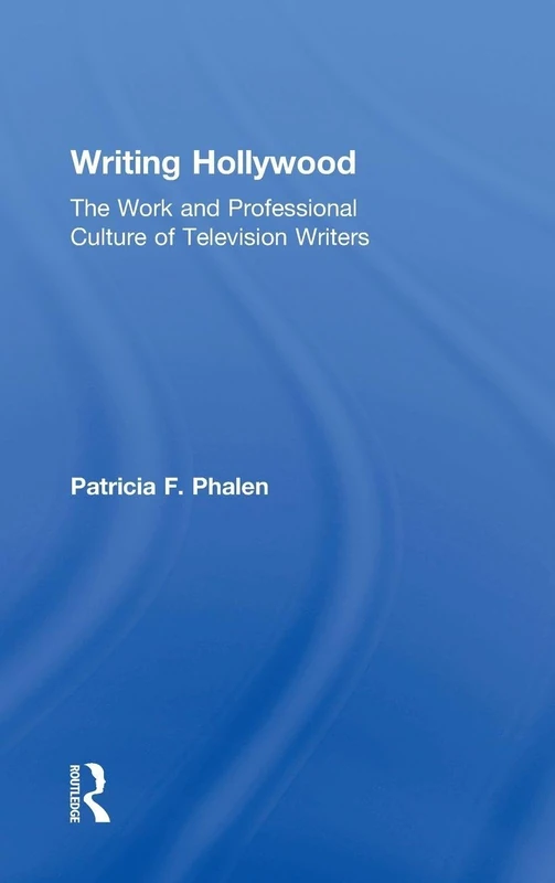 Writing Hollywood: The Work and Professional Culture of Television Writers