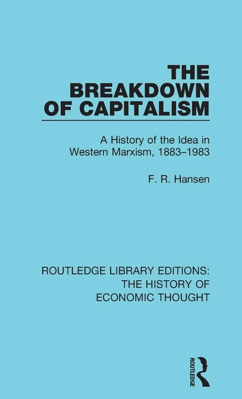 The Breakdown of Capitalism: A History of the Idea in Western Marxism, 1883-1983 (Routledge Library Editions: The History of Economic Thought)