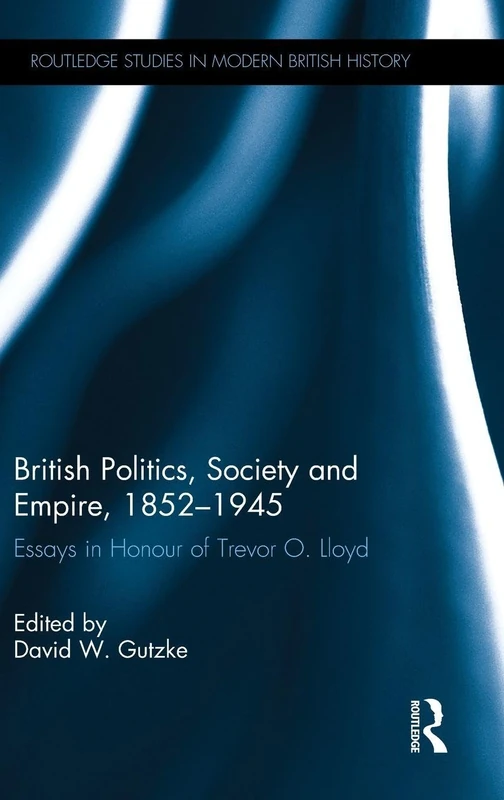 Routledge British Politics, Society and Empire, 1852-1945 Book