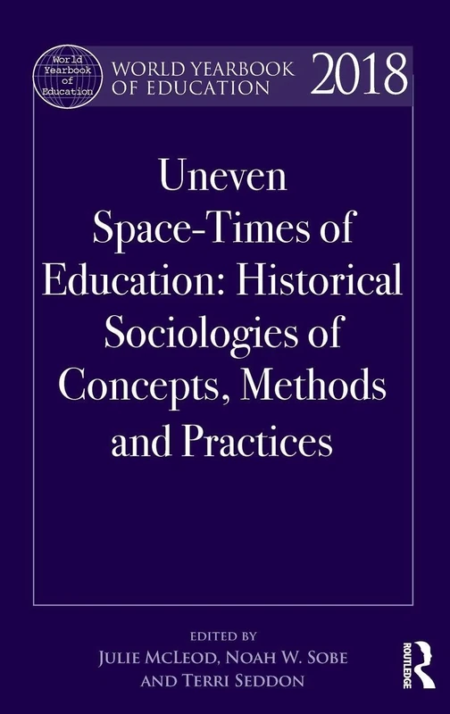 World Yearbook of Education 2018: Uneven Space-Times of Education: Historical Sociologies of Concepts, Methods and Practices