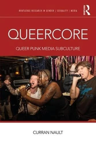 Queercore: Queer Punk Media Subculture (Routledge Research in Gender, Sexuality, and Media)