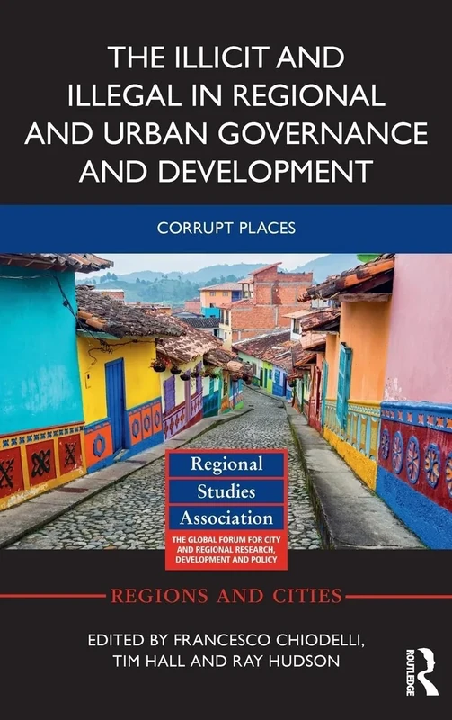 The Illicit and Illegal in Regional and Urban Governance and Development: Corrupt Places (Regions and Cities)
