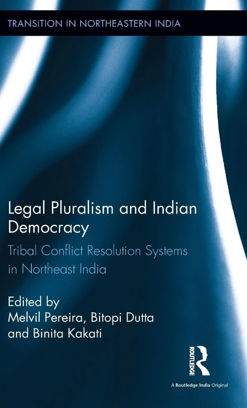 Legal Pluralism and Indian Democracy: Tribal Conflict Resolution Systems in Northeast India (Transition in Northeastern India)