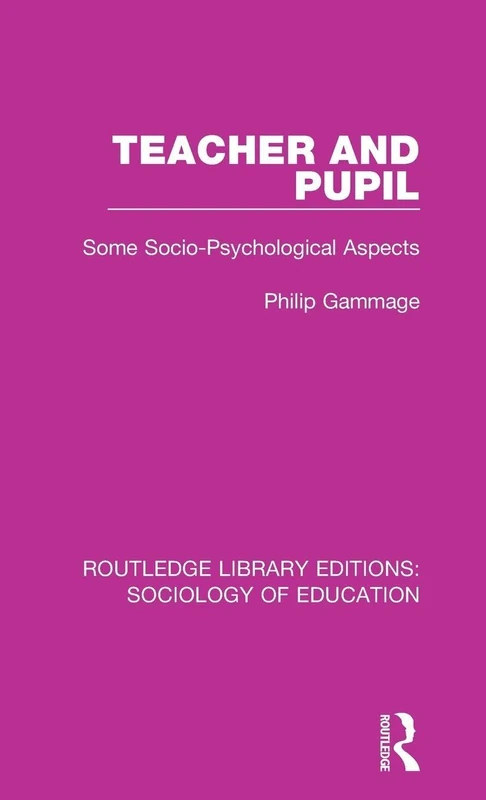 Teacher and Pupil: Some Socio-Psychological Aspects: 26 (Routledge Library Editions: Sociology of Education)