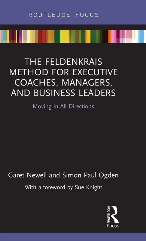 The Feldenkrais Method for Executive Coaches, Managers, and Business Leaders: Moving in All Directions (Routledge Focus on Mental Health)