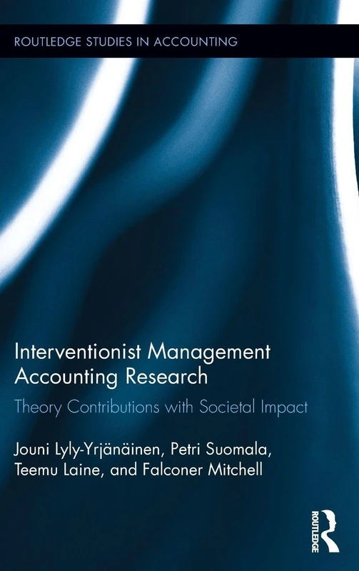 Interventionist Management Accounting Research: Theory Contributions with Societal Impact (Routledge Studies in Accounting)