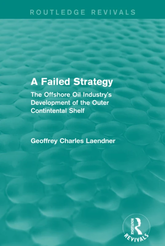 Routledge Revivals: A Failed Strategy (1993): The Offshore Oil Industry's Development of the Outer Contintental Shelf