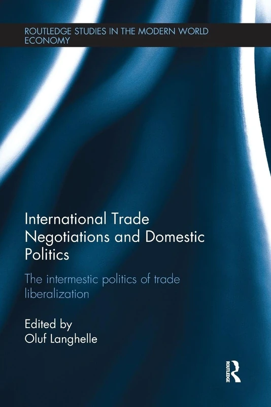 International Trade Negotiations and Domestic Politics: The Intermestic Politics of Trade Liberalization (Routledge Studies in the Modern World Economy)