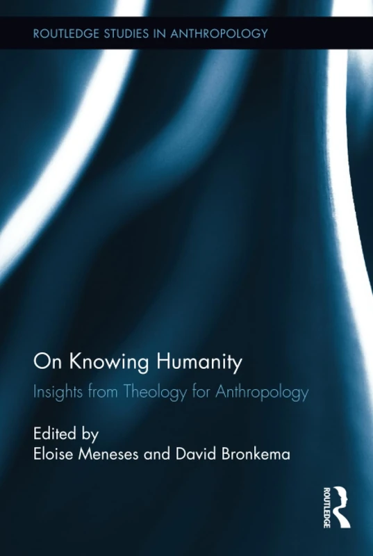Routledge On Knowing Humanity - Theology for Anthropology