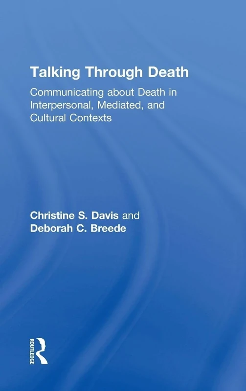 Talking Through Death: Communicating about Death in Interpersonal, Mediated, and Cultural Contexts