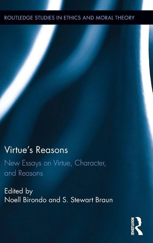 Virtue’s Reasons: New Essays on Virtue, Character, and Reasons (Routledge Studies in Ethics and Moral Theory)