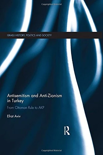 Antisemitism and Anti-Zionism in Turkey: From Ottoman Rule to AKP (Israeli History, Politics and Society)