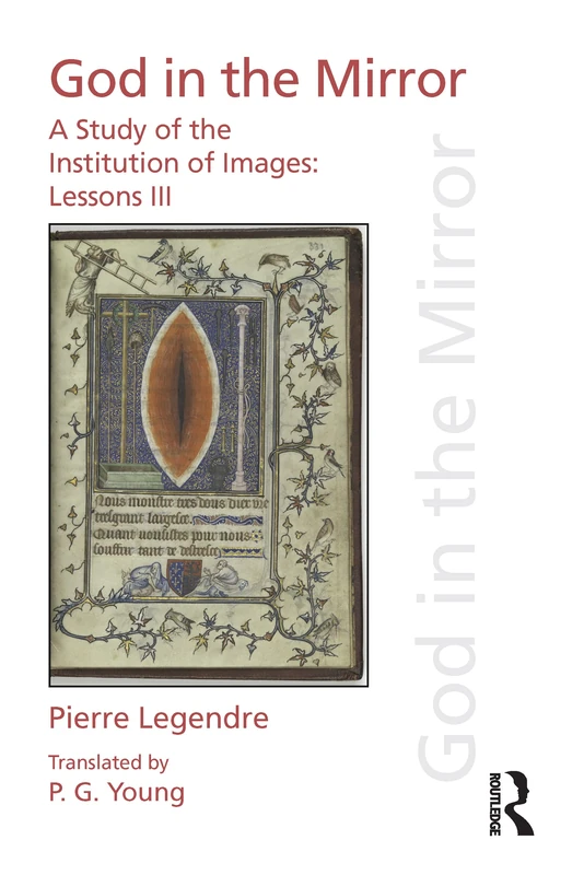 Pierre Legendre Lessons III God in the Mirror: A Study of the Institution of Images (Discourses of Law)