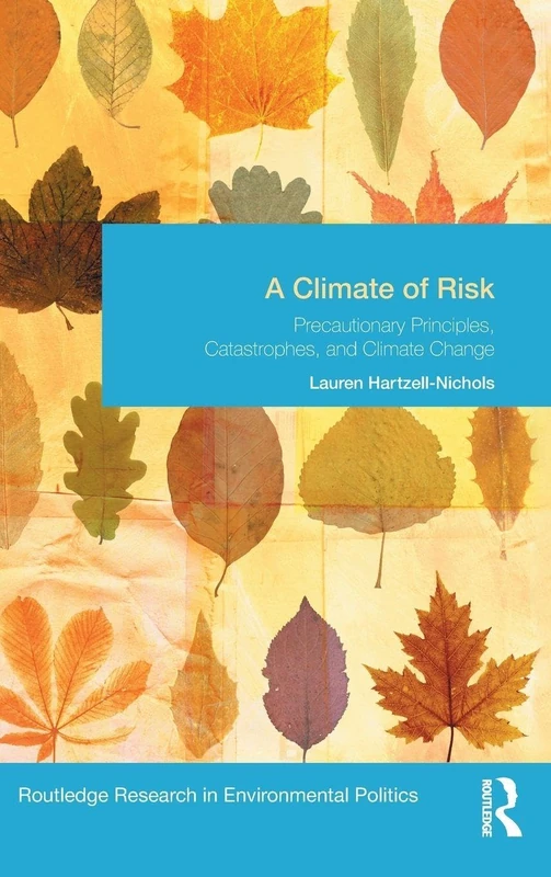 A Climate of Risk: Precautionary Principles, Catastrophes, and Climate Change (Environmental Politics)