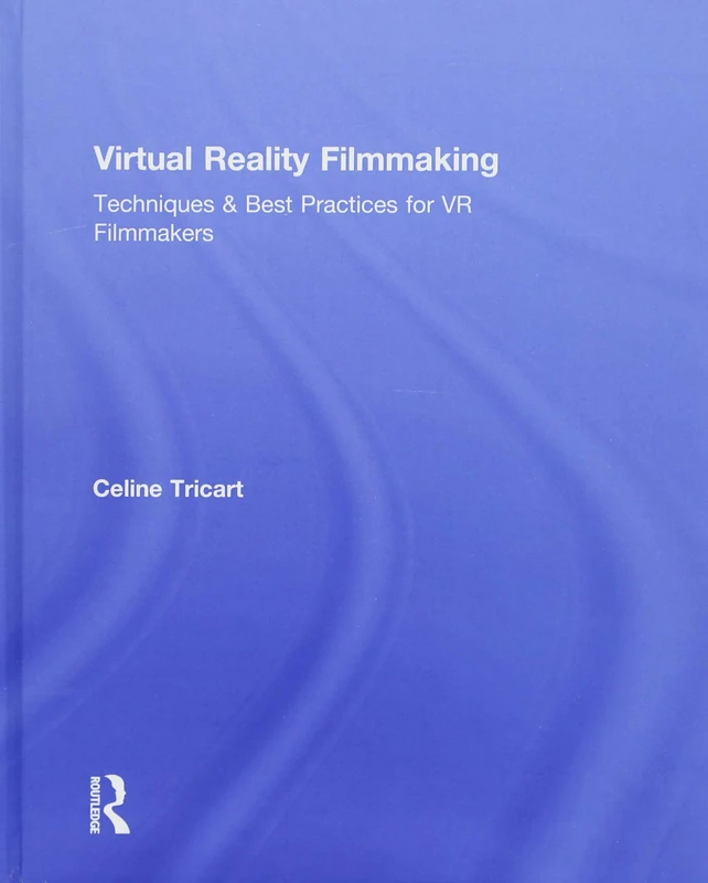 Virtual Reality Filmmaking: Techniques & Best Practices for VR Filmmakers