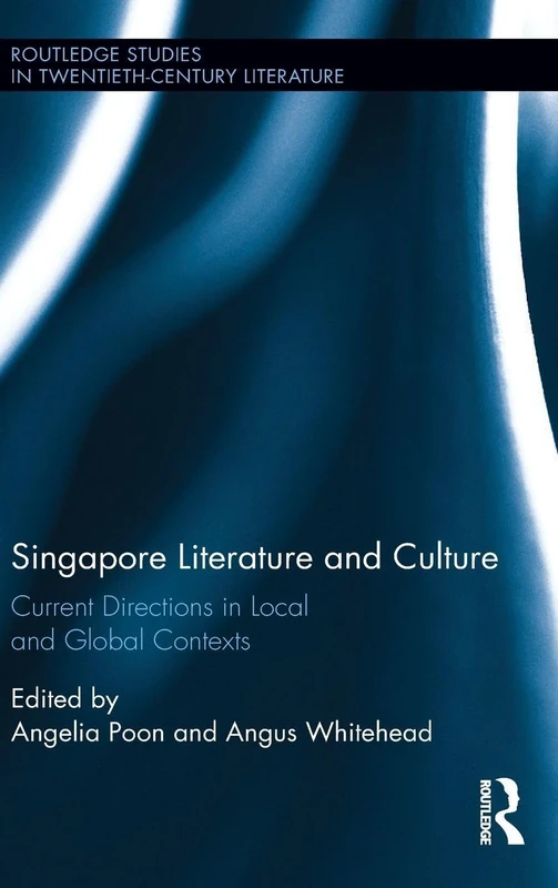 Singapore Literature and Culture: Current Directions in Local and Global Contexts (Routledge Studies in Twentieth-Century Literature)