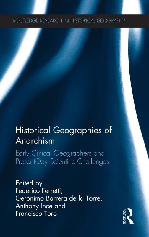 Historical Geographies of Anarchism: Early Critical Geographers and Present-Day Scientific Challenges (Routledge Research in Historical Geography)