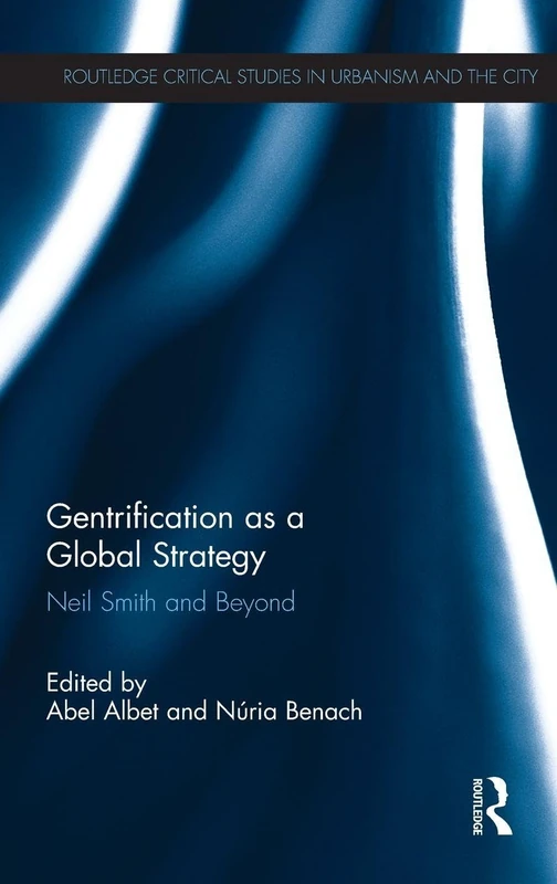 Gentrification as a Global Strategy: Neil Smith and Beyond (Routledge Critical Studies in Urbanism and the City)