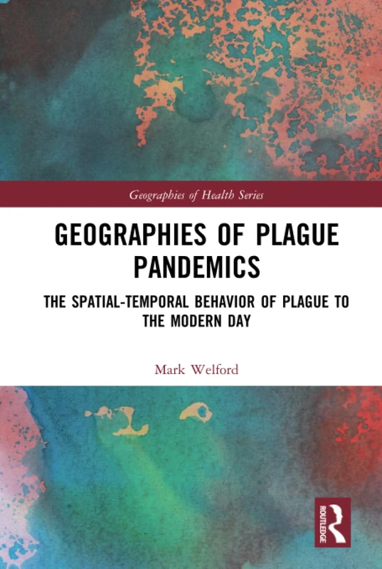 Geographies of Plague Pandemics: The Spatial-Temporal Behavior of Plague to the Modern Day (Geographies of Health Series)