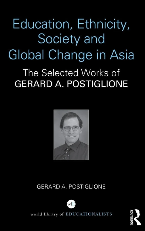 Education, Ethnicity, Society and Global Change in Asia: The Selected Works of Gerard A. Postiglione (World Library of Educationalists)