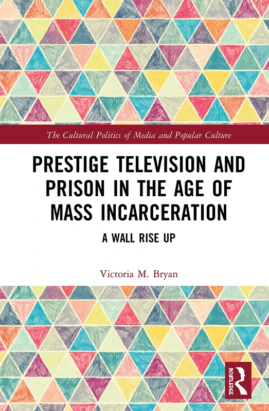 Prestige Television and Prison in the Age of Mass Incarceration: A Wall Rise Up (The Cultural Politics of Media and Popular Culture) - Image 1
