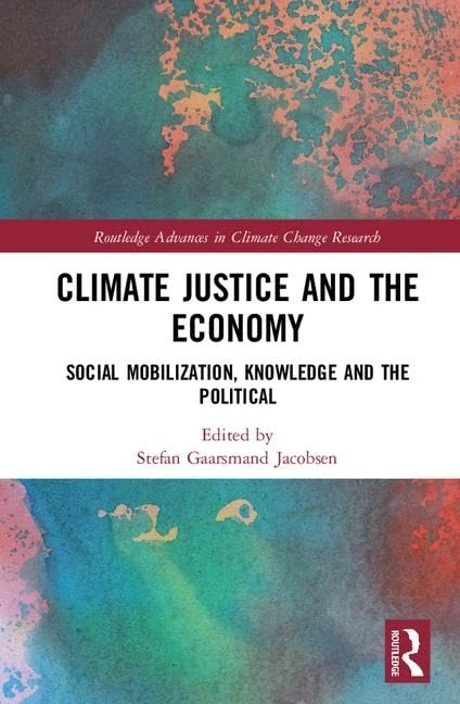 Climate Justice and the Economy: Social mobilization, knowledge and the political (Routledge Advances in Climate Change Research)