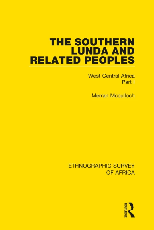 The Southern Lunda and Related Peoples (Northern Rhodesia, Belgian Congo, Angola): West Central Africa Part I: 27 (Ethnographic Survey of Africa)