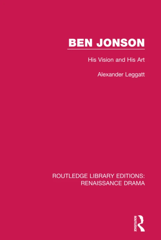 Ben Jonson: His Vision and His Art (Routledge Library Editions: Renaissance Drama)