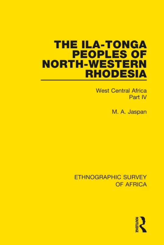 The Ila-Tonga Peoples of North-Western Rhodesia: West Central Africa Part IV: 30 (Ethnographic Survey of Africa)